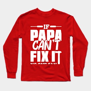 IF PAPA CANT FIX IT Long Sleeve T-Shirt